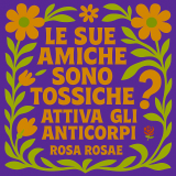 Cara Rosa, sopporto a malapena le amiche della mia ragazza